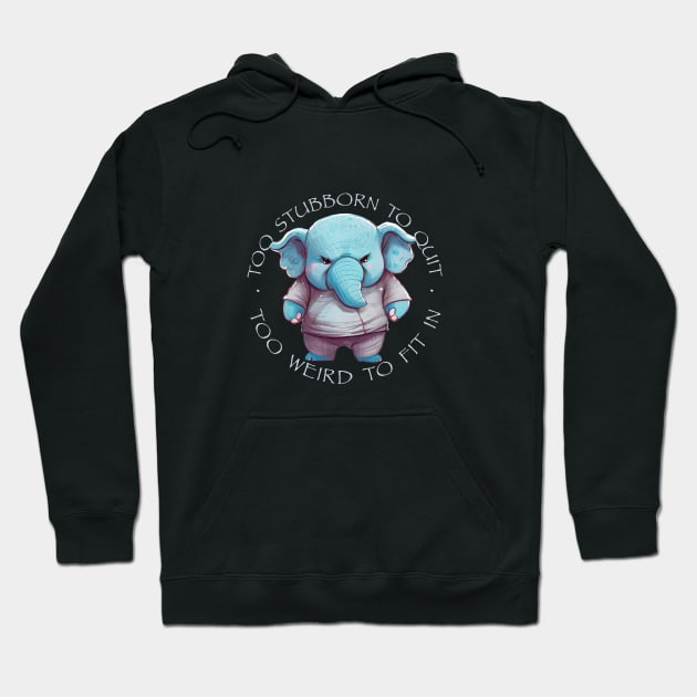 Elephant Too Stubborn To Quit Too Weird To Fit In Cute Adorable Funny Quote Hoodie by Cubebox